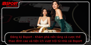 Ang Ky Bsport Kham Pha Nen Tang Ca Cuoc The Thao Inh Cao Va Tien Ich Vuot Troi Tu Nha Cai Bsport