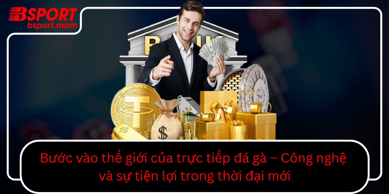 Buoc Vao The Gioi Cua Truc Tiep Da Ga Cong Nghe Va Su Tien Loi Trong Thoi Dai Moi0