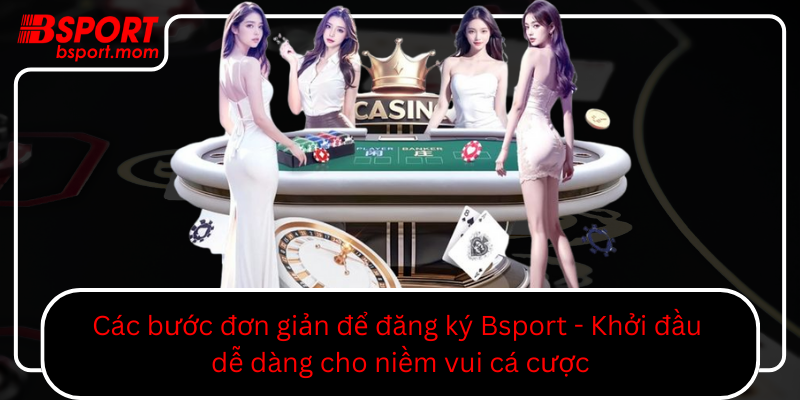 Cac Buoc Don Gian De Dang Ky Bsport Khoi Dau De Dang Cho Niem Vui Ca Cuoc0