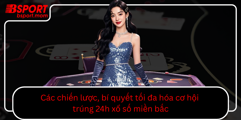 Cac Chien Luoc Bi Quyet Toi Da Hoa Co Hoi Trung 24H Xo So Mien Bac0