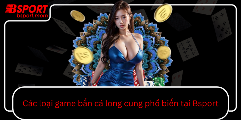 Cac Loai Game Ban Ca Long Cung Pho Bien Tai Bsport0