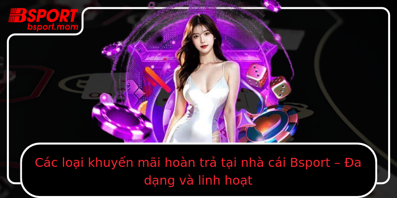 Các loại khuyến mãi hoàn trả tại nhà cái Bsport – Đa dạng và linh hoạt