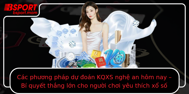 Các phương pháp dự đoán KQXS nghệ an hôm nay – Bí quyết thắng lớn cho người chơi yêu thích xổ số