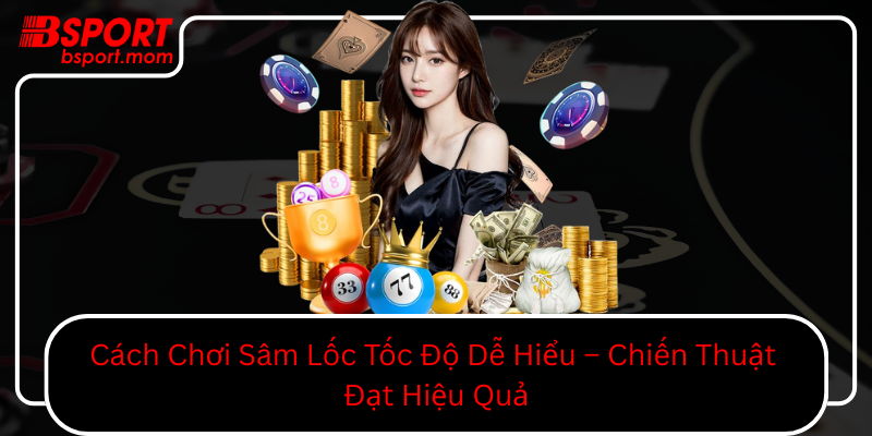 Cach Choi Sam Loc Toc Do De Hieu Chien Thuat Dat Hieu Qua