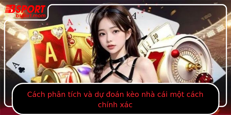 Cách phân tích và dự đoán kèo nhà cái một cách chính xác