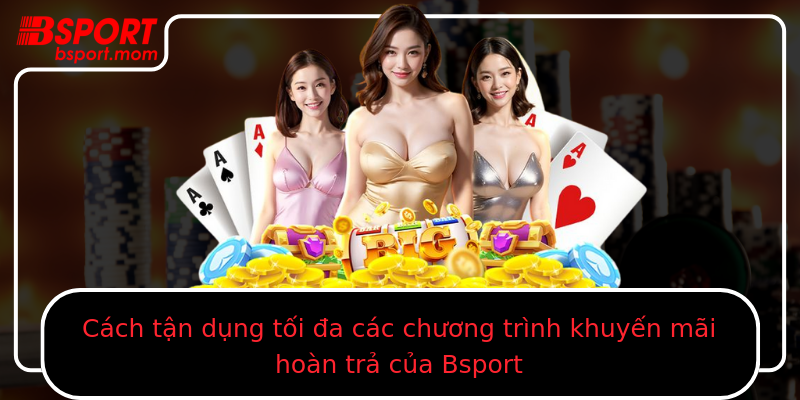 Cách tận dụng tối đa các chương trình khuyến mãi hoàn trả của Bsport