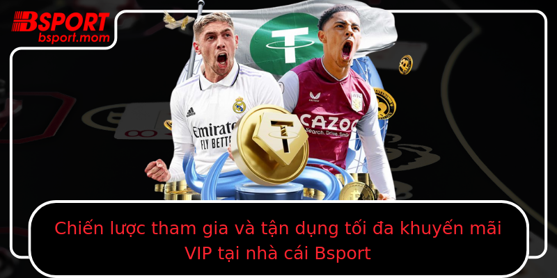Chiến lược tham gia và tận dụng tối đa khuyến mãi VIP tại nhà cái Bsport