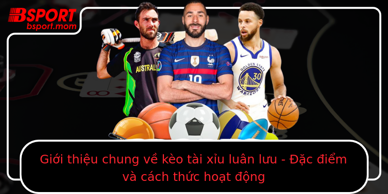 Giới thiệu chung về kèo tài xỉu luân lưu - Đặc điểm và cách thức hoạt động
