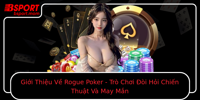 Giới Thiệu Về Rogue Poker - Trò Chơi Đòi Hỏi Chiến Thuật Và May Mắn