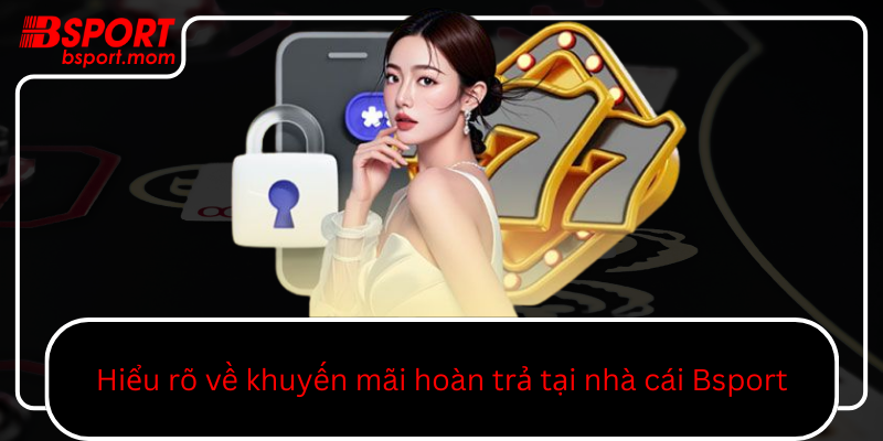 Hieu Ro Ve Khuyen Mai Hoan Tra Tai Nha Cai Bsport0
