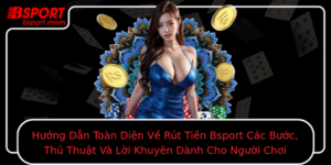 Huong Dan Toan Dien Ve Rut Tien Bsport Cac Buoc Thu Thuat Va Loi Khuyen Danh Cho Nguoi Choi