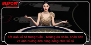 Ket Qua Xo So Trong Tuan Nhung Du Oan Phan Tich Va Anh Huong En Cong Ong Choi Xo So