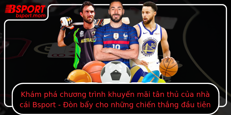Khám phá chương trình khuyến mãi tân thủ của nhà cái Bsport - Đòn bẩy cho những chiến thắng đầu tiên