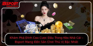 Kham Pha Inh Cao Cuoc Au Trong Keo Nha Cai Bsport Mang En San Choi Thu Vi Bac Nhat