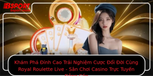 Kham Pha Inh Cao Trai Nghiem Cuoc Oi Oi Cung Royal Roulette Live San Choi Casino Truc Tuyen Ang Cap