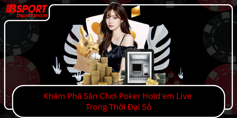 Kham Pha San Choi Poker Holdem Live Trong Thoi Dai So0