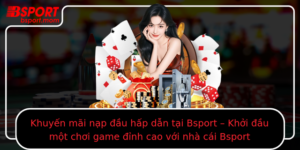 Khuyen Mai Nap Au Hap Dan Tai Bsport Khoi Au Mot Choi Game Inh Cao Voi Nha Cai Bsport