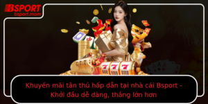 Khuyen Mai Tan Thu Hap Dan Tai Nha Cai Bsport Khoi Au De Dang Thang Lon Hon