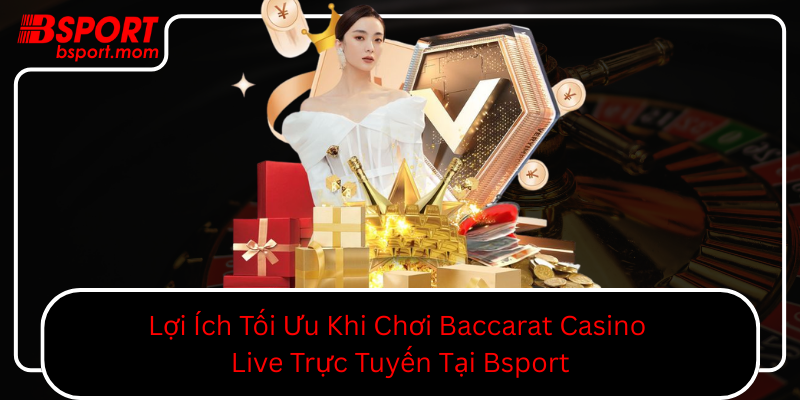 Loi Ich Toi Uu Khi Choi Baccarat Casino Live Truc Tuyen Tai Bsport0