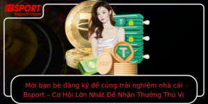 Moi Ban Be Ang Ky E Cung Trai Nghiem Nha Cai Bsport Co Hoi Lon Nhat E Nhan Thuong Thu Vi