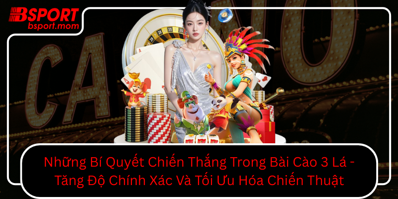 Nhung Bi Quyet Chien Thang Trong Bai Cao 3 La Tang Do Chinh Xac Va Toi Uu Hoa Chien Thuat0