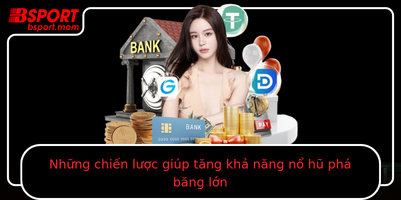 Những chiến lược giúp tăng khả năng nổ hũ phá băng lớn