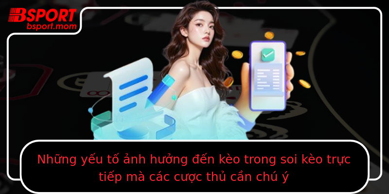 Những yếu tố ảnh hưởng đến kèo trong soi kèo trực tiếp mà các cược thủ cần chú ý