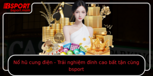 No Hu Cung Ien Trai Nghiem Inh Cao Bat Tan Cung Bsport