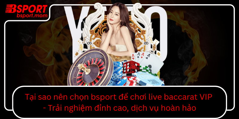 Tai Sao Nen Chon Bsport De Choi Live Baccarat Vip Trai Nghiem Dinh Cao Dich Vu Hoan Hao0