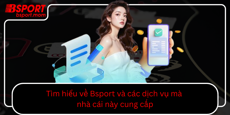 Tim Hieu Ve Bsport Va Cac Dich Vu Ma Nha Cai Nay Cung Cap0