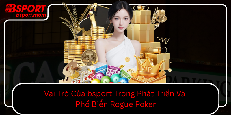 Vai Tro Cua Bsport Trong Phat Trien Va Pho Bien Rogue Poker0